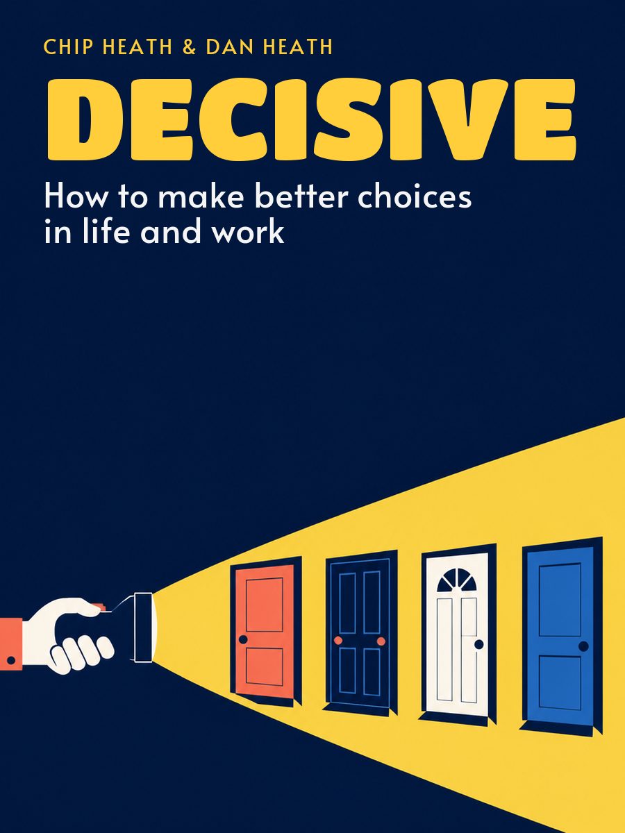 Decisive: Wie man im Leben und im Beruf bessere Entscheidungen trifft, Chip Heath, Dan Heath