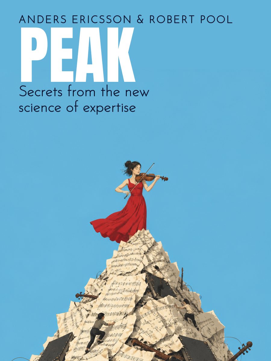 Peak: Secrets from the New Science of Expertise, Anders Ericsson, Robert Pool