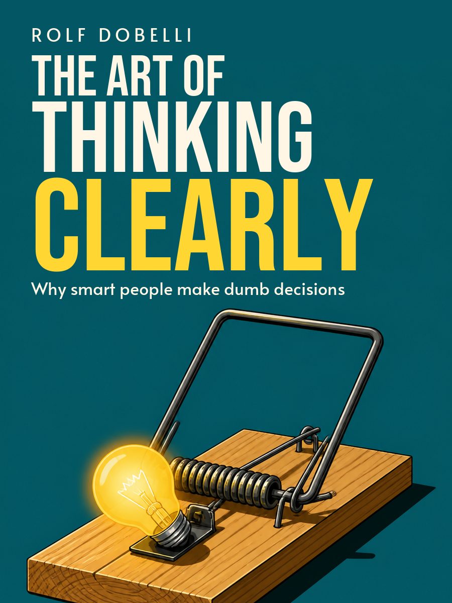 The Art of Thinking Clearly, Rolf Dobelli