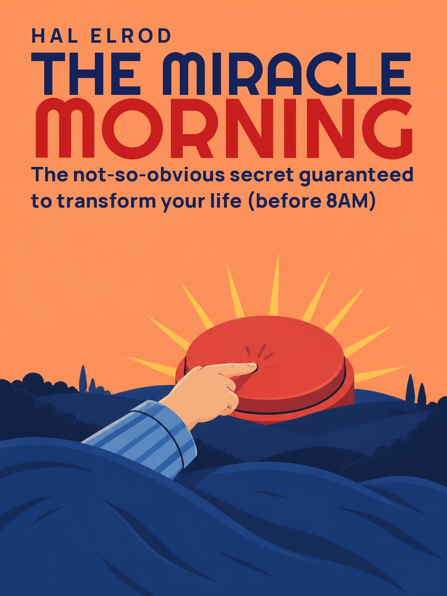 The Miracle Morning: The Not-So-Obvious Secret Guaranteed to Transform Your Life (Before 8AM), Hal Elrod